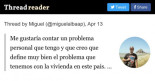 Me gustaría contar un problema personal que tengo y que creo que define muy bien el problema que tenemos con la vivienda en este pais. Yo no tengo muchos seguidores pero espero que esto