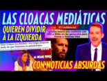 Noticias falsas burdas de las Cloacas Mediáticas para dividir a la izquierda
