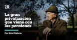 La gran privatización que viene con las pensiones