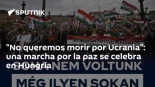 "No queremos morir por Ucrania": una marcha por la paz se celebra en Hungría